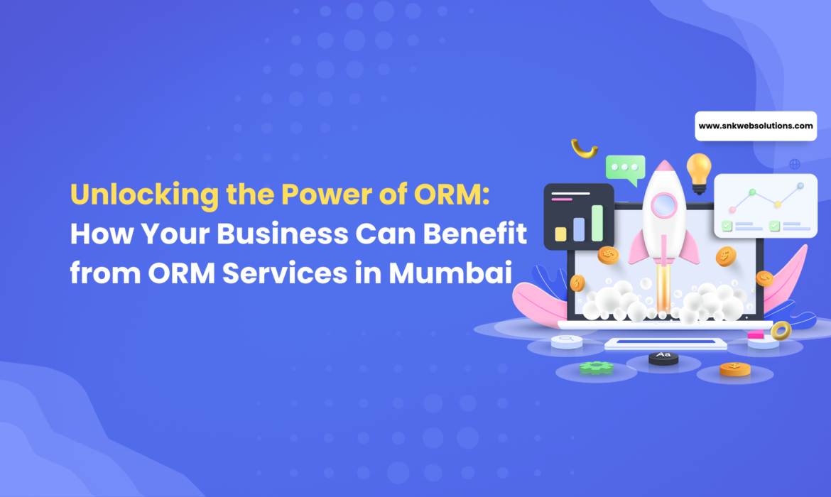 Unlocking the Power of ORM: How Your Business Can Benefit from ORM Services in Mumbai